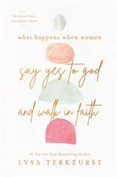 Book cover of What Happens When Women Say Yes to God and Walk in Faith by Lysa TerKeurst