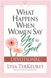 Book cover of What Happens When Women Say Yes to God Devotional by Lysa TerKeurst
