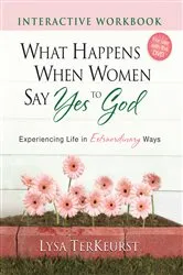 Book cover of What Happens When Women Say Yes to God Interactive Workbook by Lysa TerKeurst