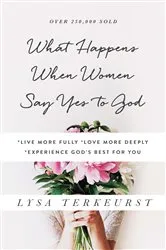 Book cover of What Happens When Women Say Yes to God by Lysa TerKeurst