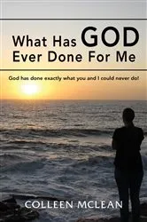 Book cover of What Has God Ever Done For Me by Colleen McLean