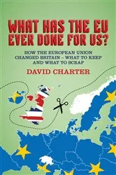 Book cover of What Has The EU Ever Done for Us? by David Charter