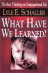 Book cover of What Have We Learned by Lyle E. Schaller