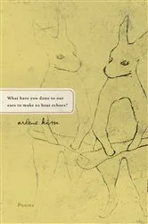 Book cover of What have you done to our ears to make us hear echoes? by Arlene Kim