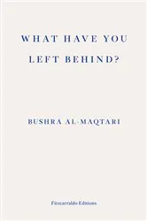 Book cover of What Have You Left Behind? by Bushra al-Maqtari