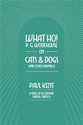 Book cover of What Ho! P. G. Wodehouse on Cats & Dogs by Paul Kent