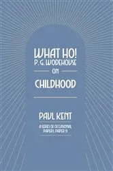 Book cover of What Ho! P. G. Wodehouse on Childhood by Paul Kent