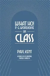 Book cover of What Ho! P. G. Wodehouse on Class by Paul Kent