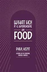 Book cover of What Ho! P. G. Wodehouse on Food by Paul Kent