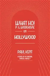 Book cover of What Ho! P. G. Wodehouse on Hollywood by Paul Kent