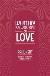 Book cover of What Ho! P. G. Wodehouse on Love by Paul Kent