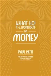 Book cover of What Ho! P. G. Wodehouse on Money by Paul Kent