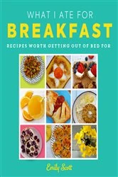 Book cover of What I Ate for Breakfast by Emily Scott