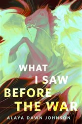 Book cover of What I Saw Before the War by Alaya Dawn Johnson