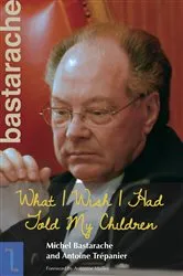 Book cover of What I Wish I Had Told My Children by Michel Bastarache