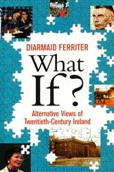 Book cover of What If? Alternative Views of Twentieth-Century Irish History by Diarmaid Ferriter