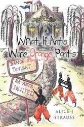 Book cover of What If Ants Wore Orange Pants by Alice J Strauss