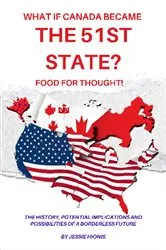 Book cover of What if Canada Became the 51st State? Food for Thought! The History, Potential Implications and Possibilities of a Borderless Future by Jessie Hionis