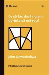 Book cover of What If I Don't Desire to Pray? / Ce să fac dacă nu am dorința să mă rog? by John Onwuchekwa