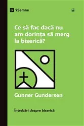 Book cover of What If I Don't Feel Like Going to Church? / Ce să fac dacă nu am dorința să merg la biserică? by David Gundersen
