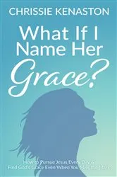 Book cover of What If I Name Her Grace? by Chrissie Kenaston