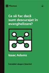 Book cover of What If I'm Discouraged in My Evangelism? / Ce să fac dacă sunt descurajat în evanghelizare? by Isaac Adams