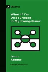 Book cover of What If I'm Discouraged in My Evangelism? by Isaac Adams