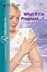 Book cover of What If I'm Pregnant...? by Carla Cassidy