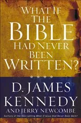 Book cover of What If the Bible Had Never Been Written? by D. James Kennedy