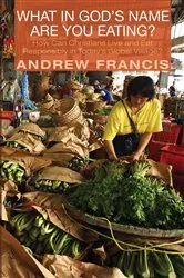 Book cover of What in God’s Name Are You Eating? by Andrew Francis