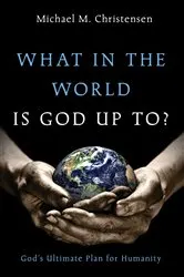 Book cover of What in the World Is God Up To? by Michael M. Christensen