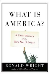 Book cover of What Is America? by Ronald Wright