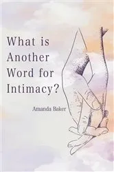 Book cover of What is Another Word for Intimacy? by Amanda Baker