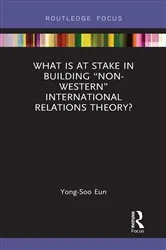 Book cover of What Is at Stake in Building “Non-Western” International Relations Theory? by Yong-Soo Eun