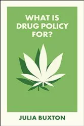 Book cover of What Is Drug Policy For? by Julia Buxton