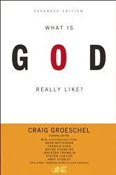 Book cover of What Is God Really Like? Expanded Edition by Craig Groeschel