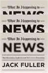 Book cover of What Is Happening to News by Jack Fuller
