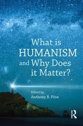 Book cover of What is Humanism and Why Does it Matter? by Anthony B. Pinn