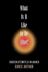Book cover of What Is It Like to be Alive? by Chris Arthur