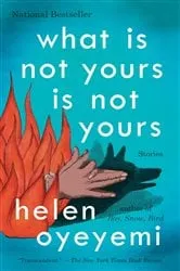 Book cover of What Is Not Yours Is Not Yours by Helen Oyeyemi