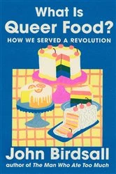 Book cover of What Is Queer Food?: How We Served a Revolution by John Birdsall