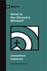 Book cover of What Is the Church's Mission? by Jonathan Leeman