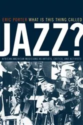 Book cover of What Is This Thing Called Jazz? by Eric Porter