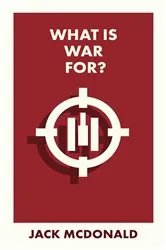 Book cover of What Is War For? by Jack McDonald