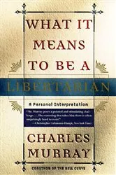 Book cover of What It Means to Be a Libertarian by Charles Murray
