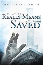 Book cover of What It Really Means to Be Saved by Dr. Tommy L. Smith