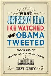 Book cover of What Jefferson Read, Ike Watched, and Obama Tweeted by Tevi Troy