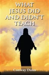 Book cover of What Jesus Did - and Didn't - Teach by Conway Dunn