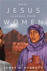 Book cover of What Jesus Learned from Women by James F. McGrath