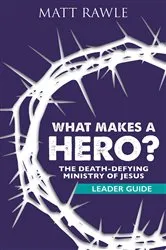 Book cover of What Makes a Hero? Leader Guide by Matt Rawle